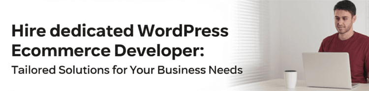 Hire dedicated Wordpress Ecommerce Developer:Tailored Solutions for Your Business Needs